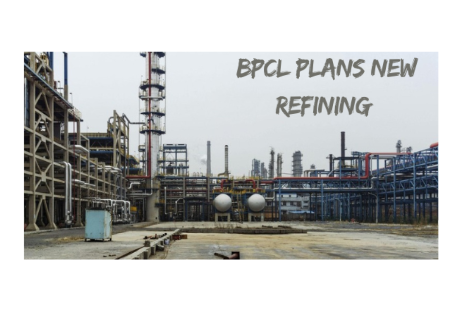 India’s BPCL Plans New Refining, Petchem Projects in the Next 5-7 Years
