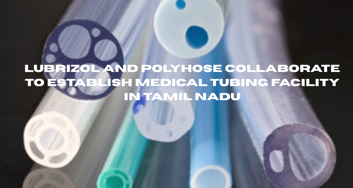 Lubrizol and Polyhose Collaborate to Establish Medical Tubing Facility in Tamil Nadu
