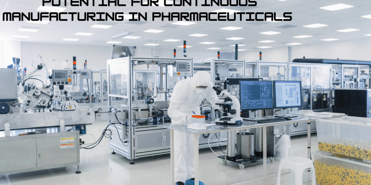 What is the potential for continuous manufacturing in pharmaceuticals?